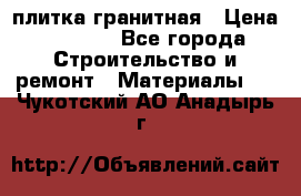 плитка гранитная › Цена ­ 5 000 - Все города Строительство и ремонт » Материалы   . Чукотский АО,Анадырь г.